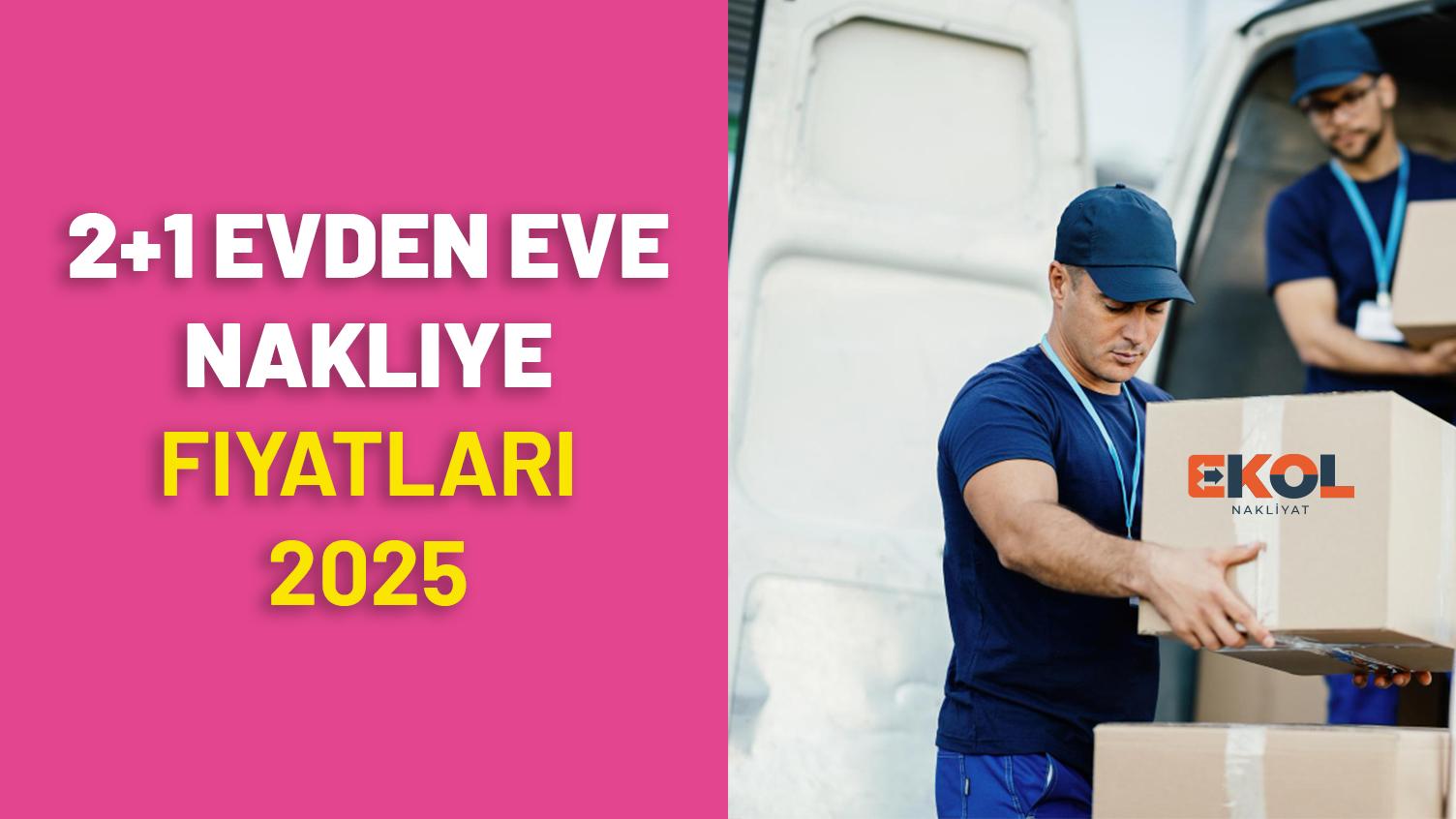 2+1 Evden Eve Nakliye Taşınma Fiyatları Ne Kadar? 2025 Güncel Rehberi